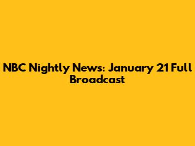 NBC Nightly News: January 21 Full Broadcast