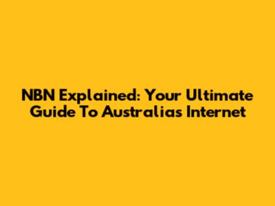 NBN Explained: Your Ultimate Guide To Australia's Internet