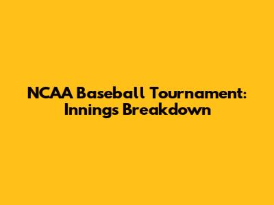 NCAA Baseball Tournament: Innings Breakdown