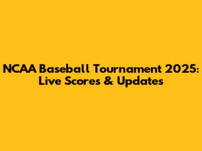 NCAA Baseball Tournament 2025: Live Scores & Updates