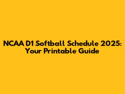 NCAA D1 Softball Schedule 2025: Your Printable Guide