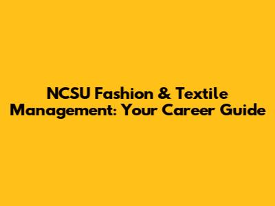 NCSU Fashion & Textile Management: Your Career Guide