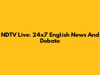 NDTV Live: 24x7 English News And Debate