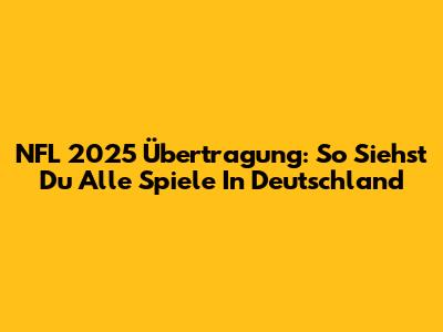 NFL 2025 Übertragung: So Siehst Du Alle Spiele In Deutschland