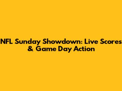 NFL Sunday Showdown: Live Scores & Game Day Action