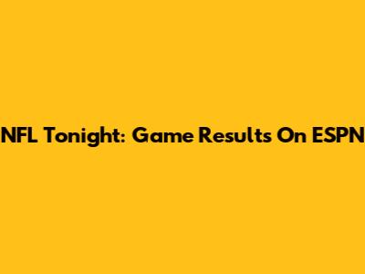 NFL Tonight: Game Results On ESPN
