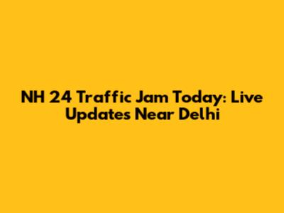 NH 24 Traffic Jam Today: Live Updates Near Delhi