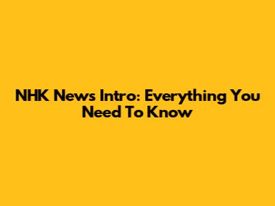 NHK News Intro: Everything You Need To Know