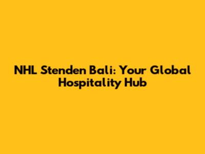 NHL Stenden Bali: Your Global Hospitality Hub