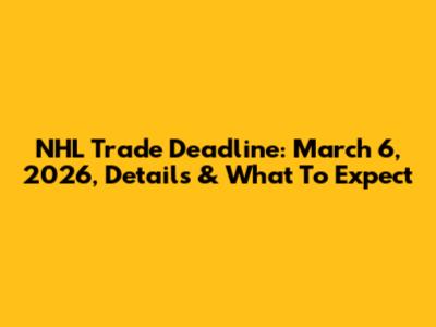 NHL Trade Deadline: March 6, 2026, Details & What To Expect