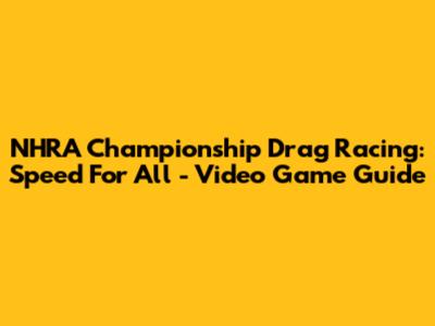 NHRA Championship Drag Racing: Speed For All - Video Game Guide