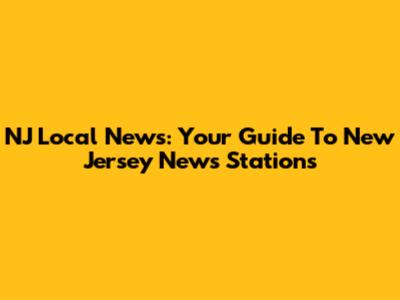 NJ Local News: Your Guide To New Jersey News Stations