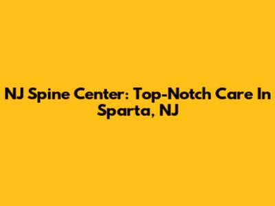 NJ Spine Center: Top-Notch Care In Sparta, NJ
