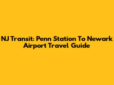 NJ Transit: Penn Station To Newark Airport Travel Guide