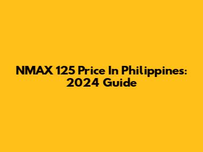 NMAX 125 Price In Philippines: 2024 Guide