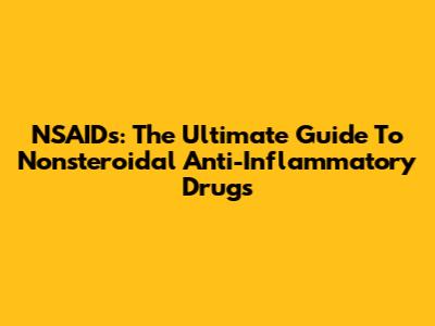 NSAIDs: The Ultimate Guide To Nonsteroidal Anti-Inflammatory Drugs