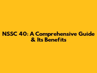 NSSC 40: A Comprehensive Guide & Its Benefits