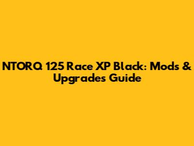 NTORQ 125 Race XP Black: Mods & Upgrades Guide