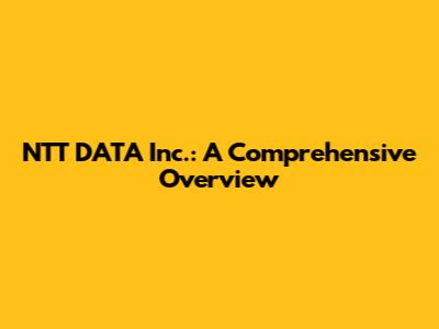 NTT DATA Inc.: A Comprehensive Overview