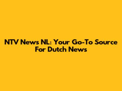 NTV News NL: Your Go-To Source For Dutch News