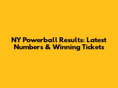 NY Powerball Results: Latest Numbers & Winning Tickets