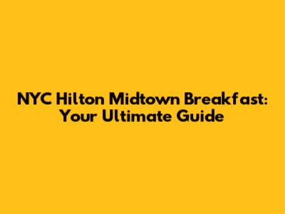 NYC Hilton Midtown Breakfast: Your Ultimate Guide