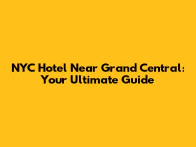NYC Hotel Near Grand Central: Your Ultimate Guide
