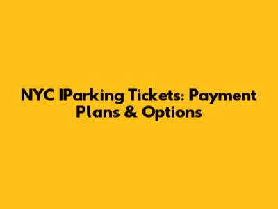 NYC IParking Tickets: Payment Plans & Options