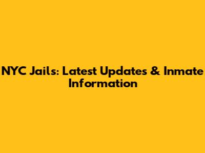 NYC Jails: Latest Updates & Inmate Information