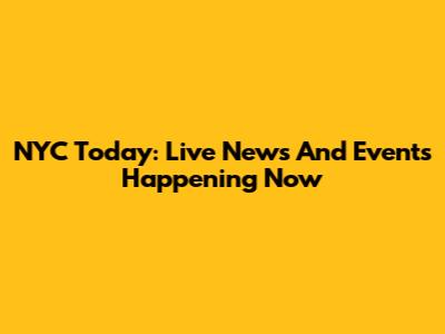 NYC Today: Live News And Events Happening Now