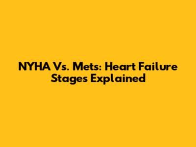 NYHA Vs. Mets: Heart Failure Stages Explained