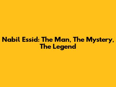 Nabil Essid: The Man, The Mystery, The Legend