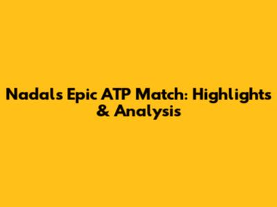 Nadal's Epic ATP Match: Highlights & Analysis