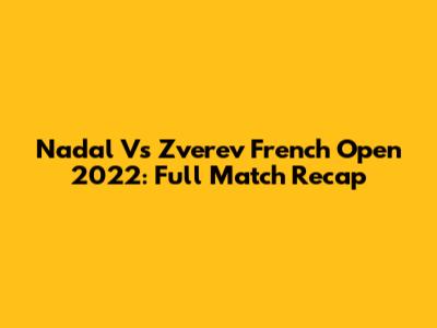 Nadal Vs Zverev French Open 2022: Full Match Recap