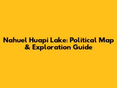 Nahuel Huapi Lake: Political Map & Exploration Guide