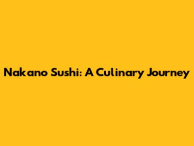Nakano Sushi: A Culinary Journey