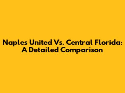 Naples United Vs. Central Florida: A Detailed Comparison