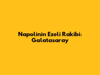 Napoli'nin Ezeli Rakibi: Galatasaray