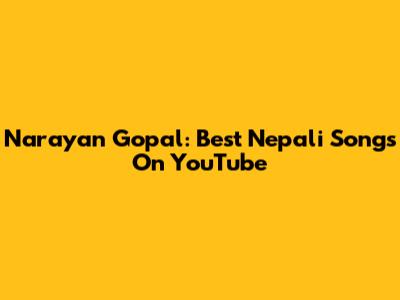 Narayan Gopal: Best Nepali Songs On YouTube