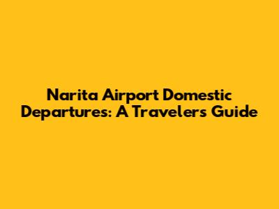 Narita Airport Domestic Departures: A Traveler's Guide