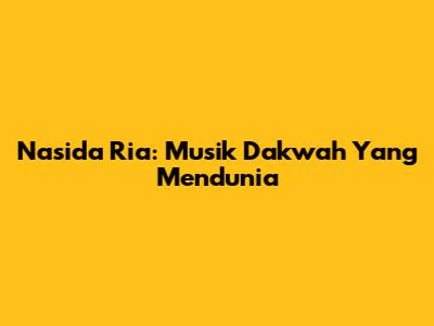 Nasida Ria: Musik Dakwah Yang Mendunia