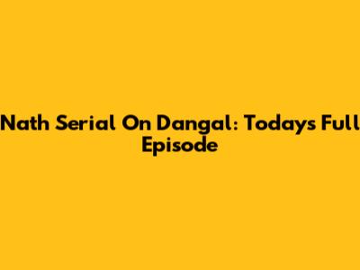 Nath Serial On Dangal: Today's Full Episode