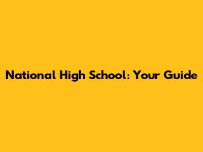 National High School: Your Guide