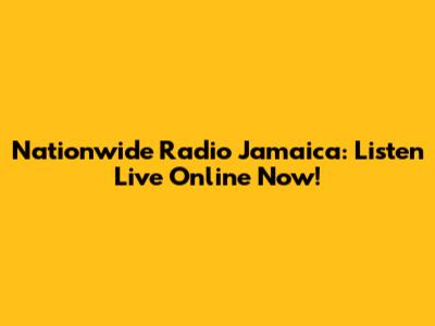 Nationwide Radio Jamaica: Listen Live Online Now!