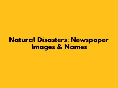 Natural Disasters: Newspaper Images & Names