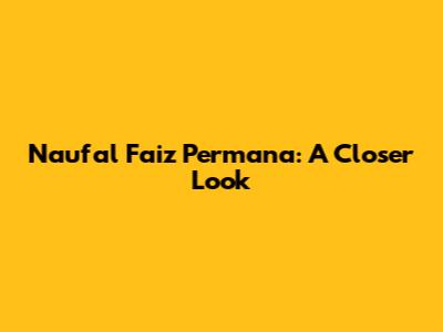 Naufal Faiz Permana: A Closer Look