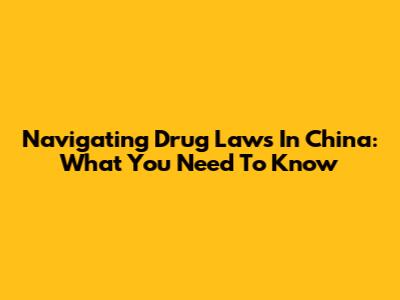 Navigating Drug Laws In China: What You Need To Know