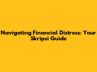 Navigating Financial Distress: Your Skripsi Guide