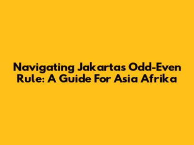 Navigating Jakarta's Odd-Even Rule: A Guide For Asia Afrika