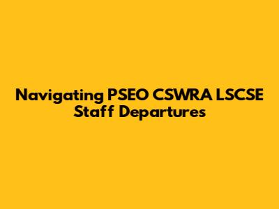 Navigating PSEO CSWRA LSCSE Staff Departures